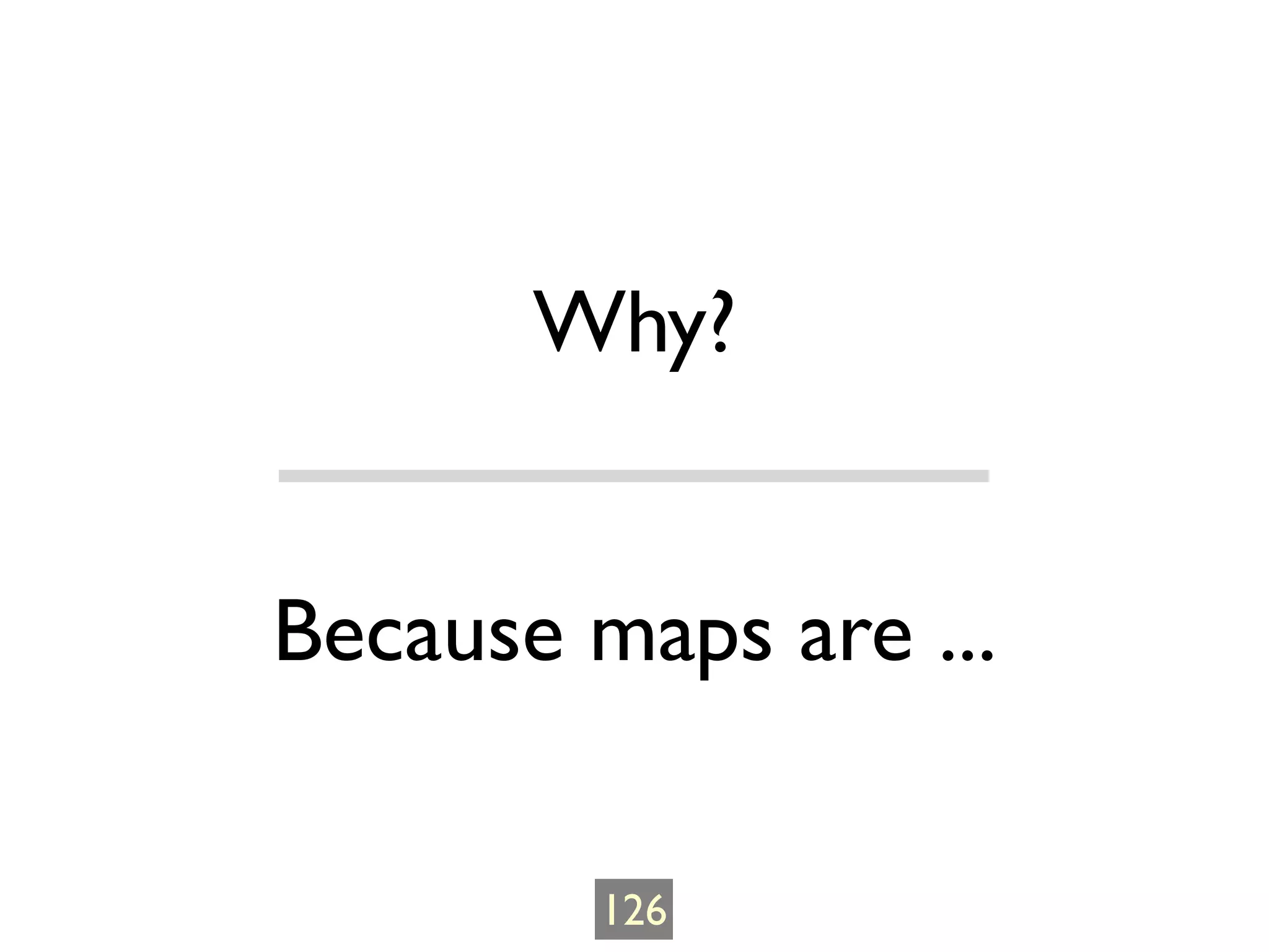 Why?


Because maps are ...

         126
 