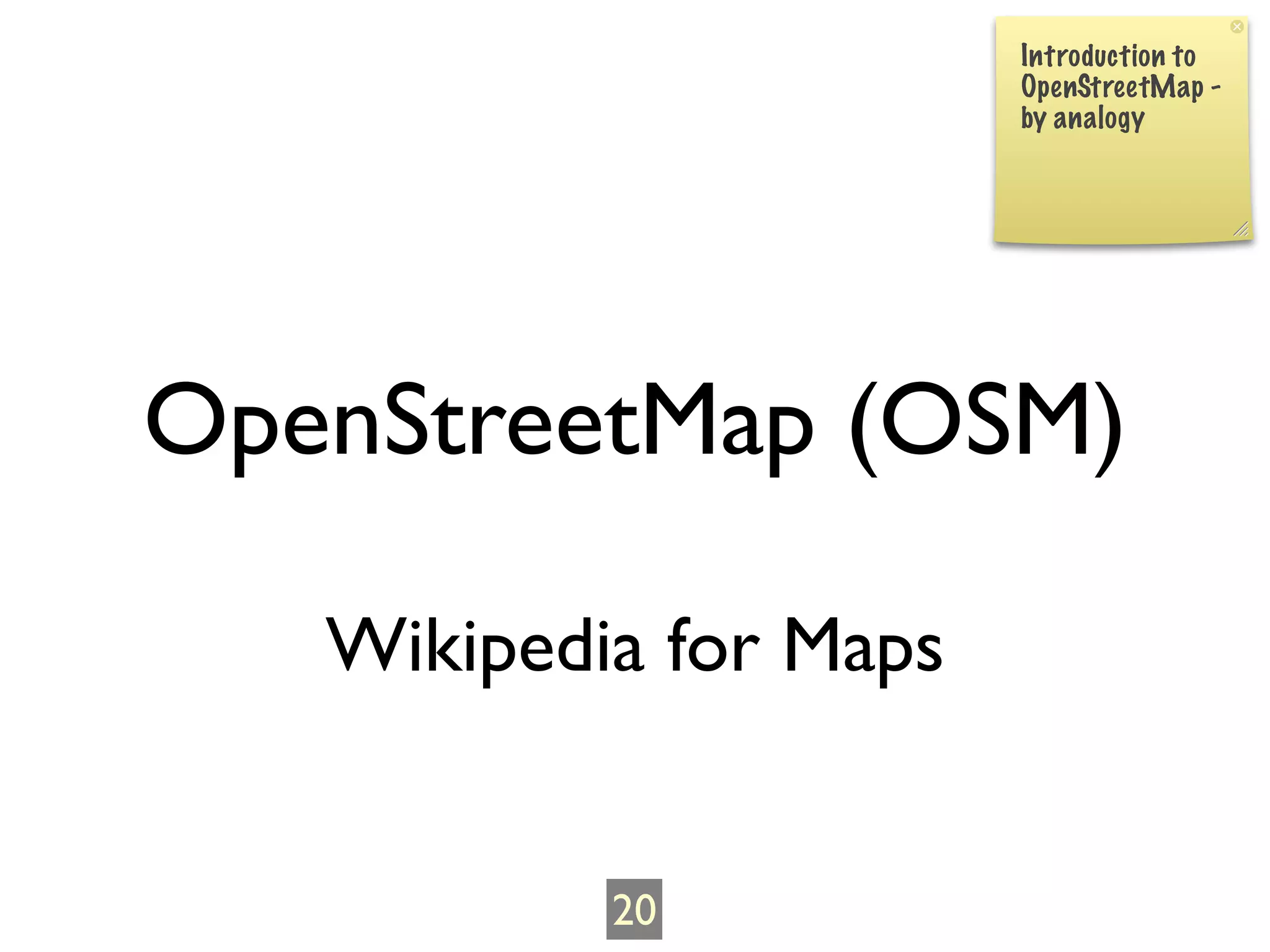 Introduction to
                        OpenStreetMap -
                        by analogy




OpenStreetMap (OSM)

   Wikipedia for Maps


           20
 
