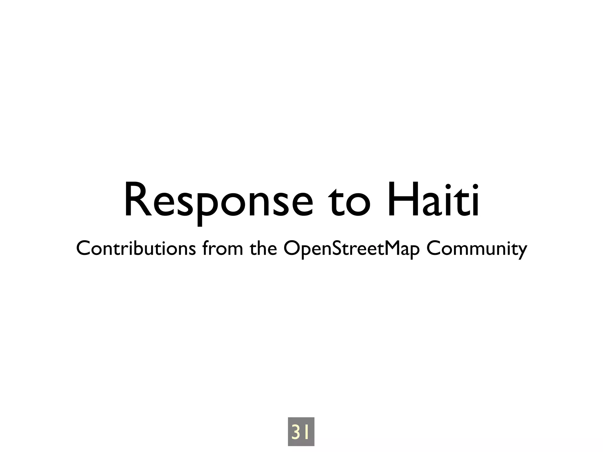 Response to Haiti
Contributions from the OpenStreetMap Community




                     31
 