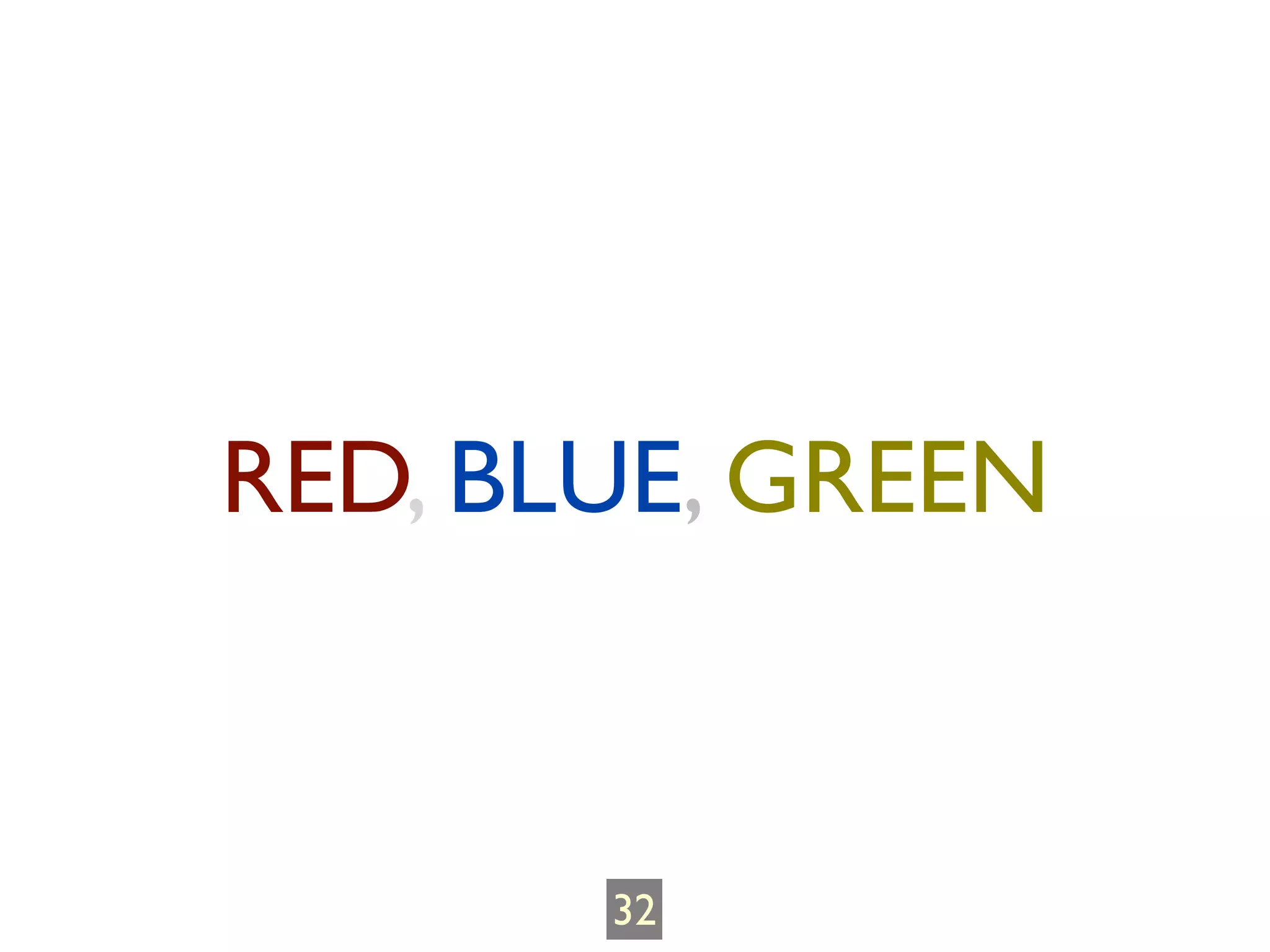 RED, BLUE, GREEN


       32
 