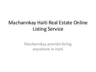 Machannkay Haiti Real Estate Online
         Listing Service

      Machannkay provide listing
         anywhere in Haiti
 