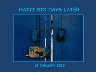 18 JANUARY 2010 HAITI SIX DAYS LATER 