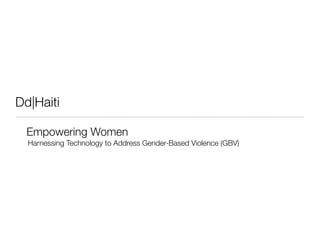Dd|Haiti

  Empowering Women
  Harnessing Technology to Address Gender-Based Violence (GBV)
 