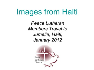 Images from Haiti
Peace Lutheran
Members Travel to
Jumelle, Haiti,
January 2013

 