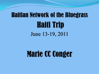 Haitian Network of the Bluegrass  Haiti Trip June 13-19, 2011 Marie CC Conger 