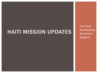 •   Trip Cost
                        •   Fundraising
HAITI MISSION UPDATES   •   Donations
                        •   Support
 
