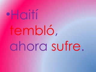 •Haití
 tembló,
 ahora sufre.
 
