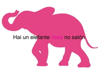 Hai un elefante rosa no salón
 
