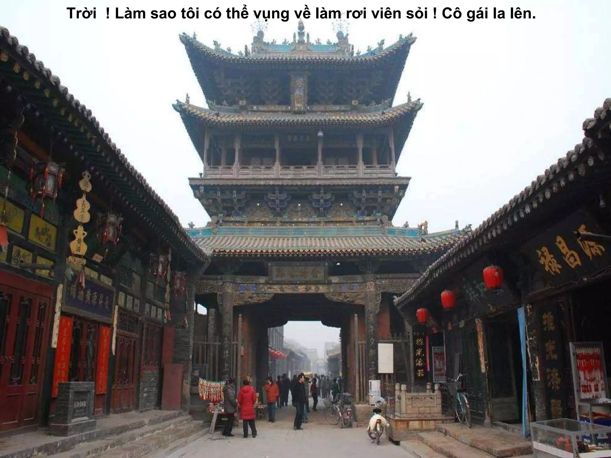 Trời  ! Làm sao tôi có thể vụng về làm r ơ i viên sỏi ! Cô gái la lên.  