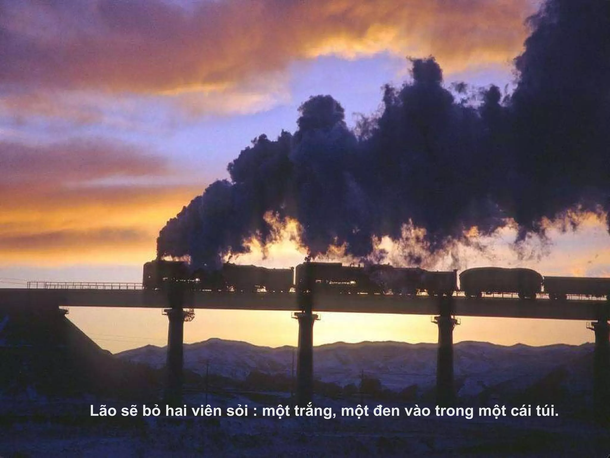 Lão sẽ bỏ hai viên sỏi : một trắng, một  đ en vào trong một cái túi. 