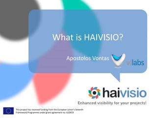 This project has received funding from the European Union’s Seventh
Framework Programme under grant agreement no: 610419
What is HAIVISIO?
Apostolos Vontas
 