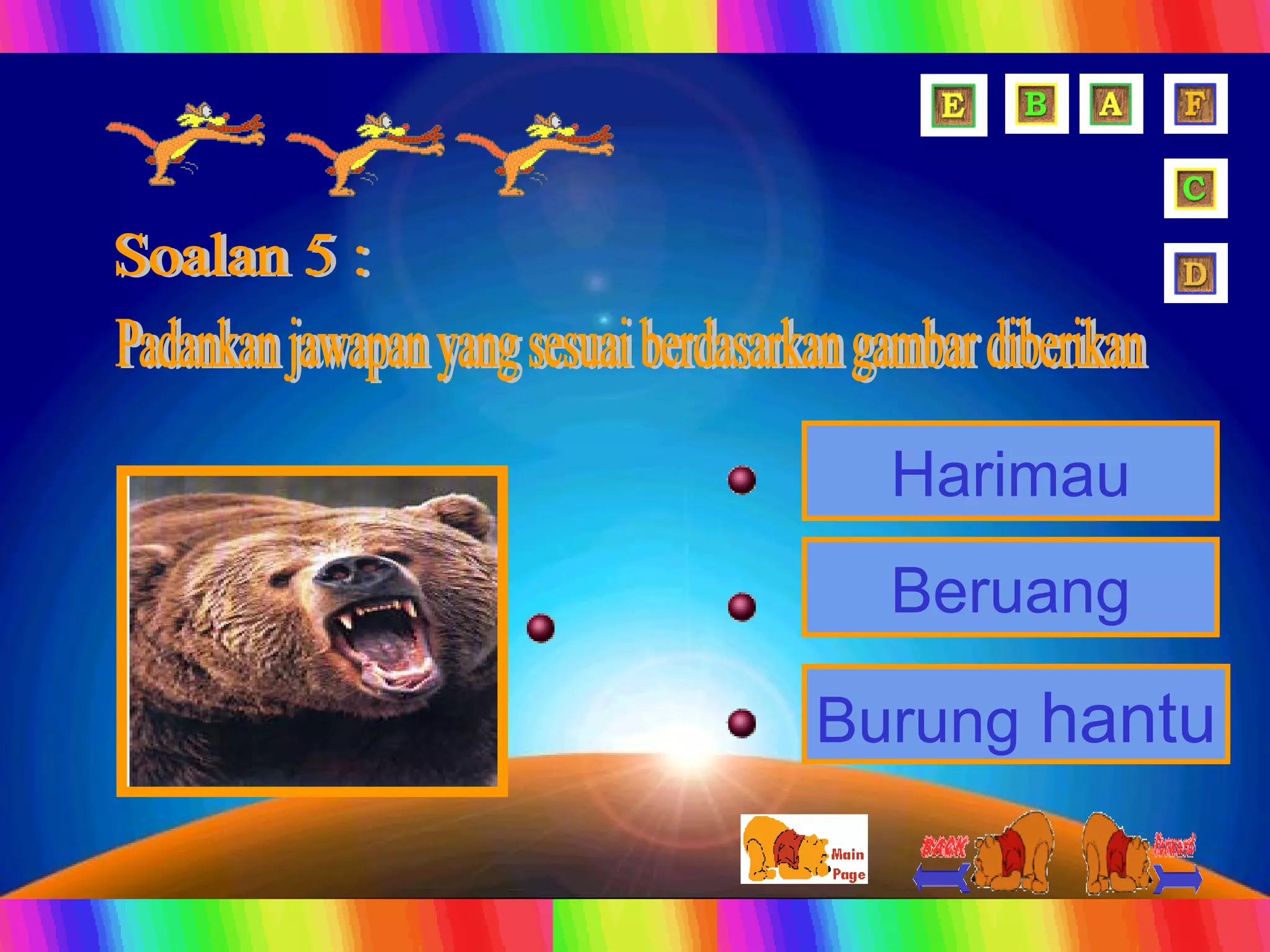 Soalan 5 : Padankan jawapan yang sesuai berdasarkan gambar diberikan Beruang Burung  hantu Harimau 