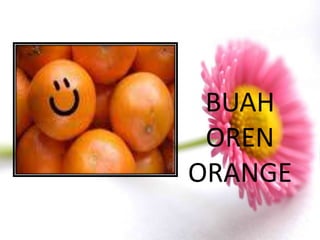 BUAH
 OREN
ORANGE
 