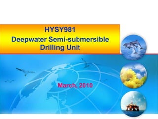HYSY981
Deepwater Semi-submersible
Drilling Unit
March, 2010
 
