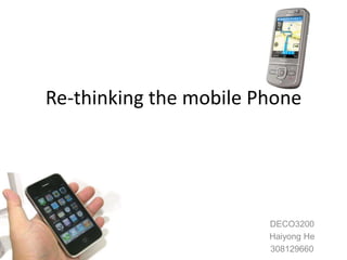 Re-thinking the mobile Phone DECO3200 Haiyong He 308129660 