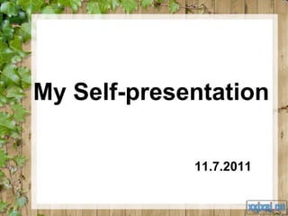 My Self-presentation  11.7.2011 