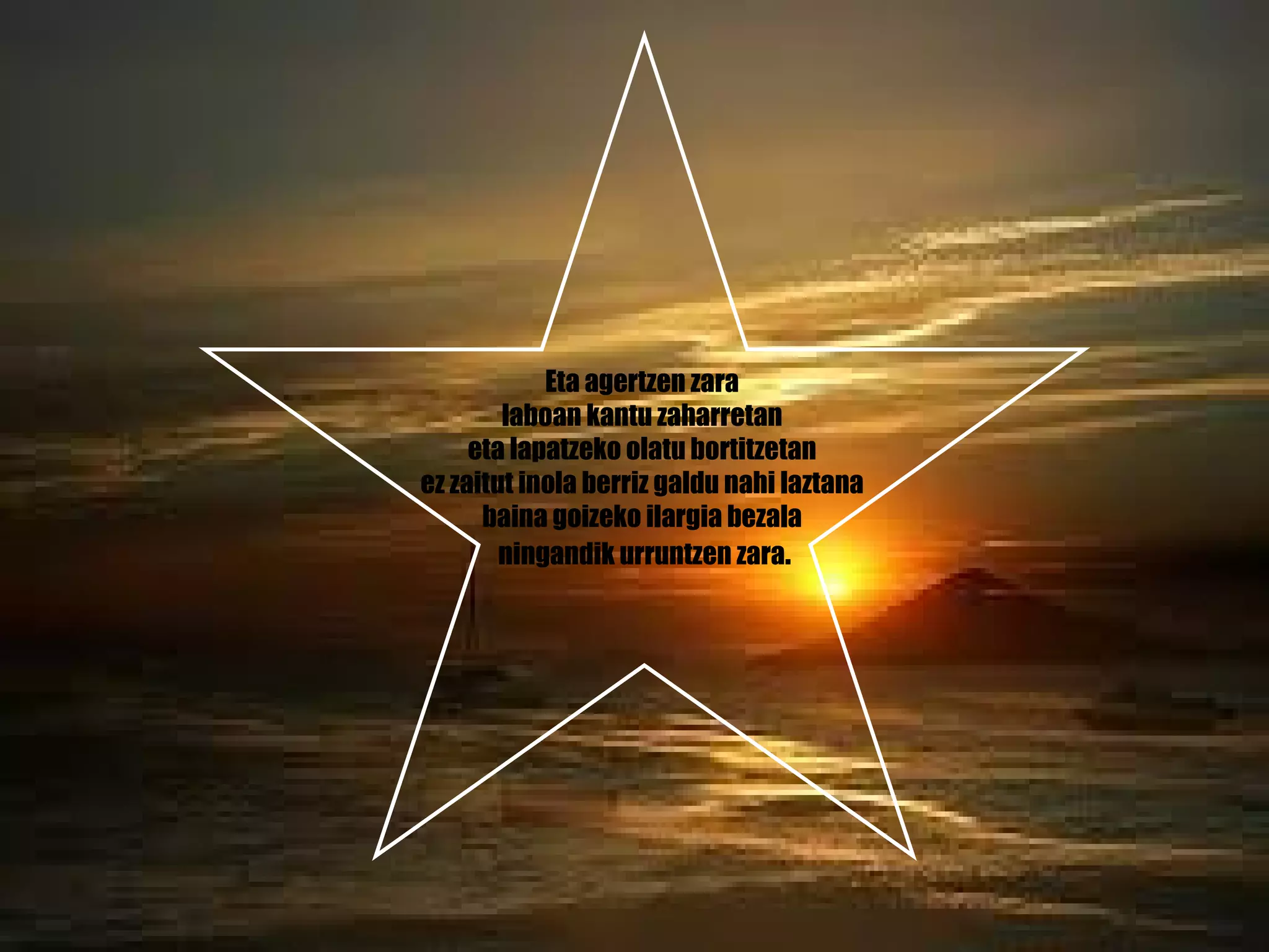 Eta agertzen zara  laboan kantu zaharretan  eta lapatzeko olatu bortitzetan  ez zaitut inola berriz galdu nahi laztana  baina goizeko ilargia bezala  ningandik urruntzen zara . 