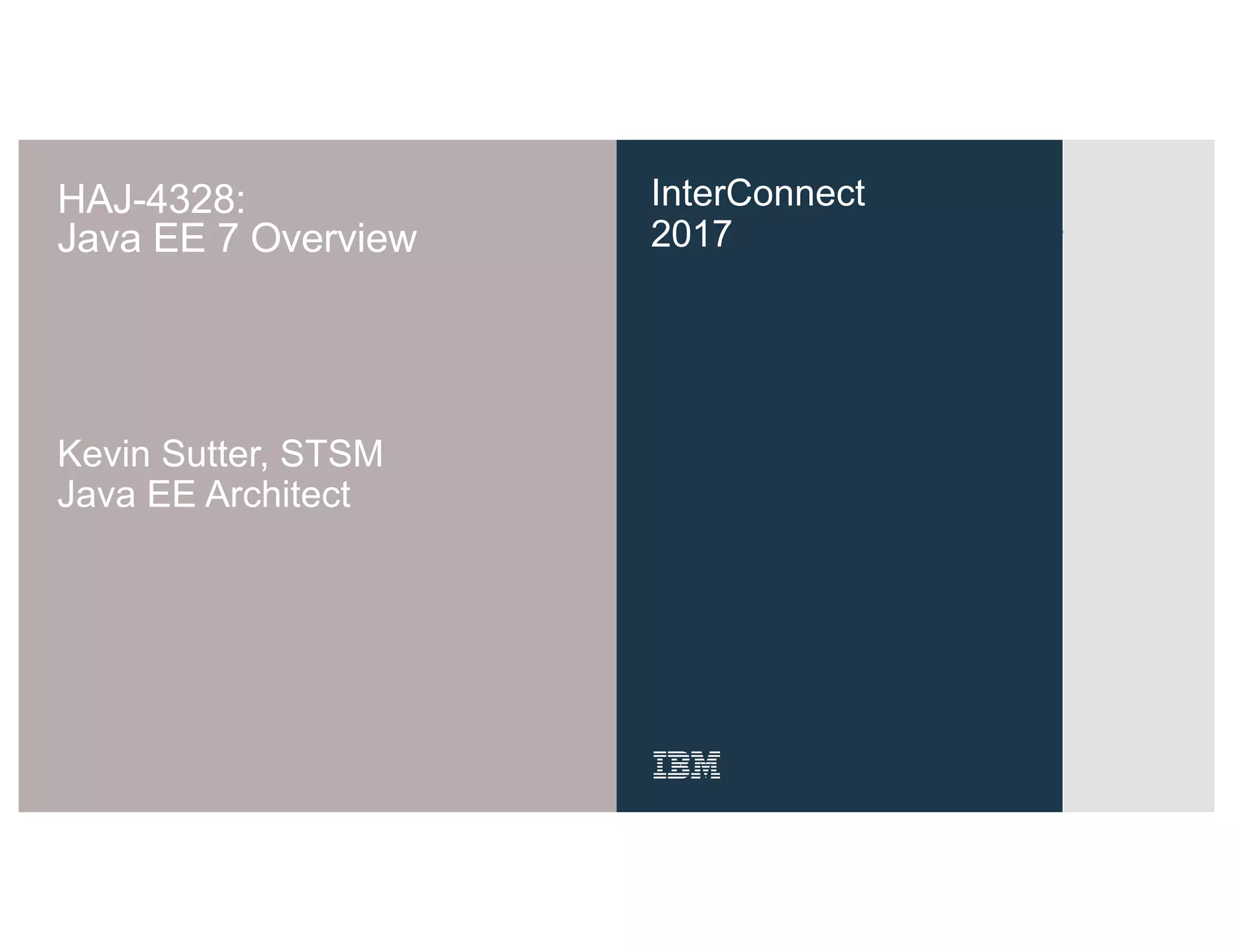 InterConnect
2017
HAJ-4328:
Java EE 7 Overview
Kevin Sutter, STSM
Java EE Architect
 