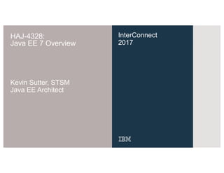 InterConnect
2017
HAJ-4328:
Java EE 7 Overview
Kevin Sutter, STSM
Java EE Architect
 