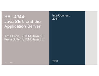 InterConnect
2017HAJ-4344:
Java SE 9 and the
Application Server
Tim Ellison, STSM, Java SE
Kevin Sutter, STSM, Java EE
1 4/3/17
 