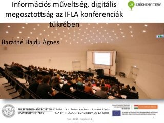 Információs műveltség, digitális
megosztottság az IFLA konferenciák
tükrében
Barátné Hajdu Ágnes

Jól-lét az információs társadalomban
TÁMOP-4.2.2.C-11/1/KONV-2012-0005
Pécs, 2013. március 11.

1

 