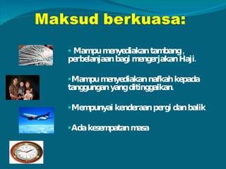 Mampu menyediakan tambang , perbelanjaan bagi mengerjakan Haji. Mampu menyediakan nafkah kepada tanggungan yang ditinggalkan. Mempunyai kenderaan pergi dan balik Ada kesempatan masa 