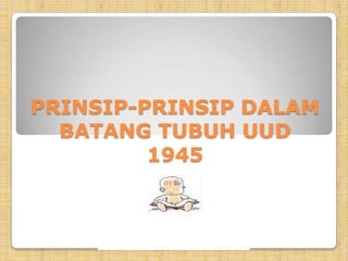 PRINSIP-PRINSIP DALAM
  BATANG TUBUH UUD
         1945
 