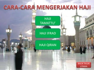 HAJI
TAMATTU’
HAJI IFRAD
HAJI QIRAN
BALIK TAJUK
UTAMA
 