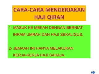 1- MASUK KE MEKAH DENGAN BERNIAT
IHRAM UMRAH DAN HAJI SEKALIGUS.
2- JEMAAH INI HANYA MELAKUKAN
KERJA-KERJA HAJI SAHAJA.
 