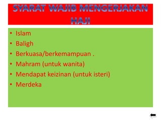 • Islam
• Baligh
• Berkuasa/berkemampuan .
• Mahram (untuk wanita)
• Mendapat keizinan (untuk isteri)
• Merdeka
 