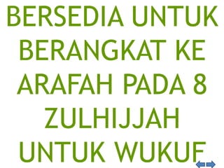 BERSEDIA UNTUK
BERANGKAT KE
ARAFAH PADA 8
ZULHIJJAH
UNTUK WUKUF
 