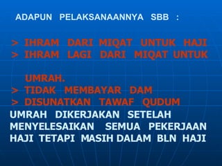 UMRAH  DIKERJAKAN  SETELAH MENYELESAIKAN  SEMUA  PEKERJAAN  HAJI  TETAPI  MASIH DALAM  BLN  HAJI  >  IHRAM  DARI  MIQAT  UNTUK  HAJI >  IHRAM  LAGI  DARI  MIQAT  UNTUK  UMRAH. >  TIDAK  MEMBAYAR  DAM >  DISUNATKAN  TAWAF  QUDUM ADAPUN  PELAKSANAANNYA  SBB  : 