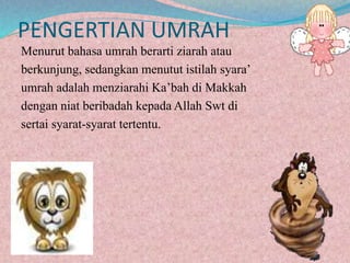 PENGERTIAN UMRAH
Menurut bahasa umrah berarti ziarah atau
berkunjung, sedangkan menutut istilah syara’
umrah adalah menziarahi Ka’bah di Makkah
dengan niat beribadah kepada Allah Swt di
sertai syarat-syarat tertentu.
 