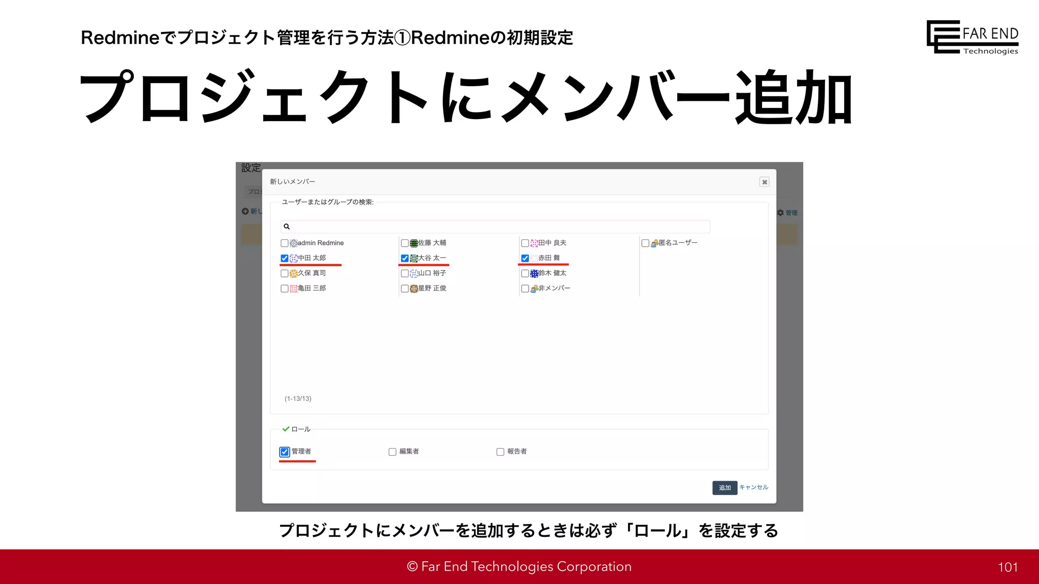 © Far End Technologies Corporation
プロジェクトにメンバー追加
101
Redmineでプロジェクト管理を行う方法①Redmineの初期設定
プロジェクトにメンバーを追加するときは必ず「ロール」を設定する
 
