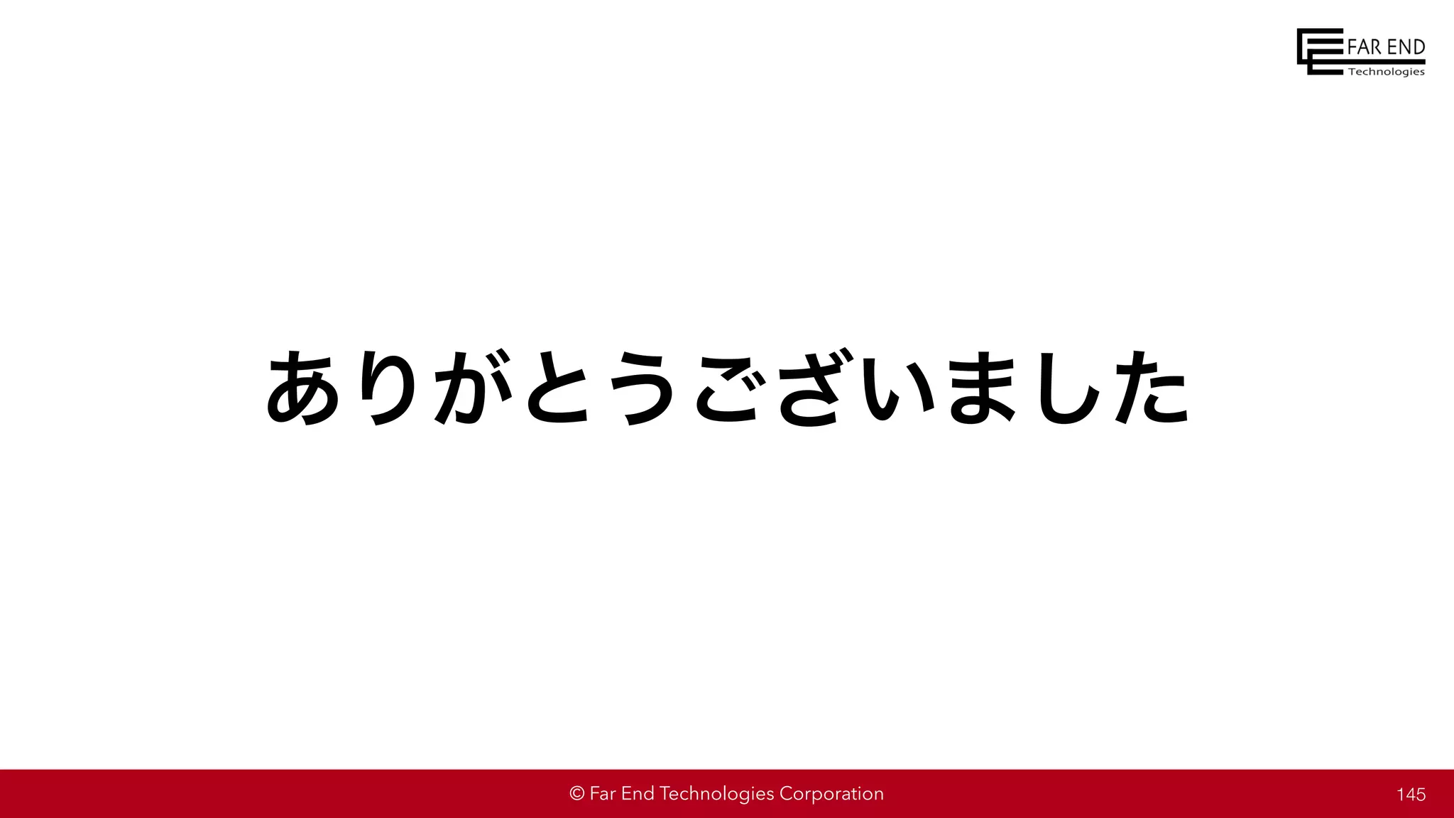 © Far End Technologies Corporation
ありがとうございました
145
 