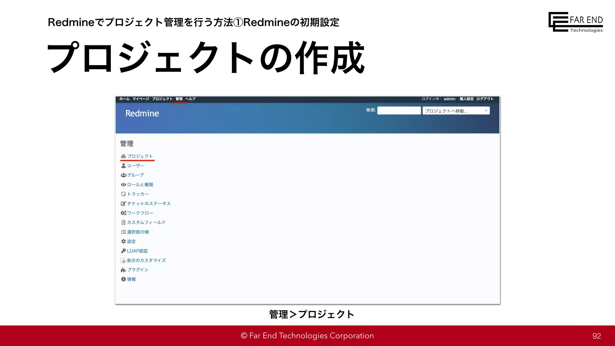 © Far End Technologies Corporation
プロジェクトの作成
92
Redmineでプロジェクト管理を行う方法①Redmineの初期設定
管理＞プロジェクト
 