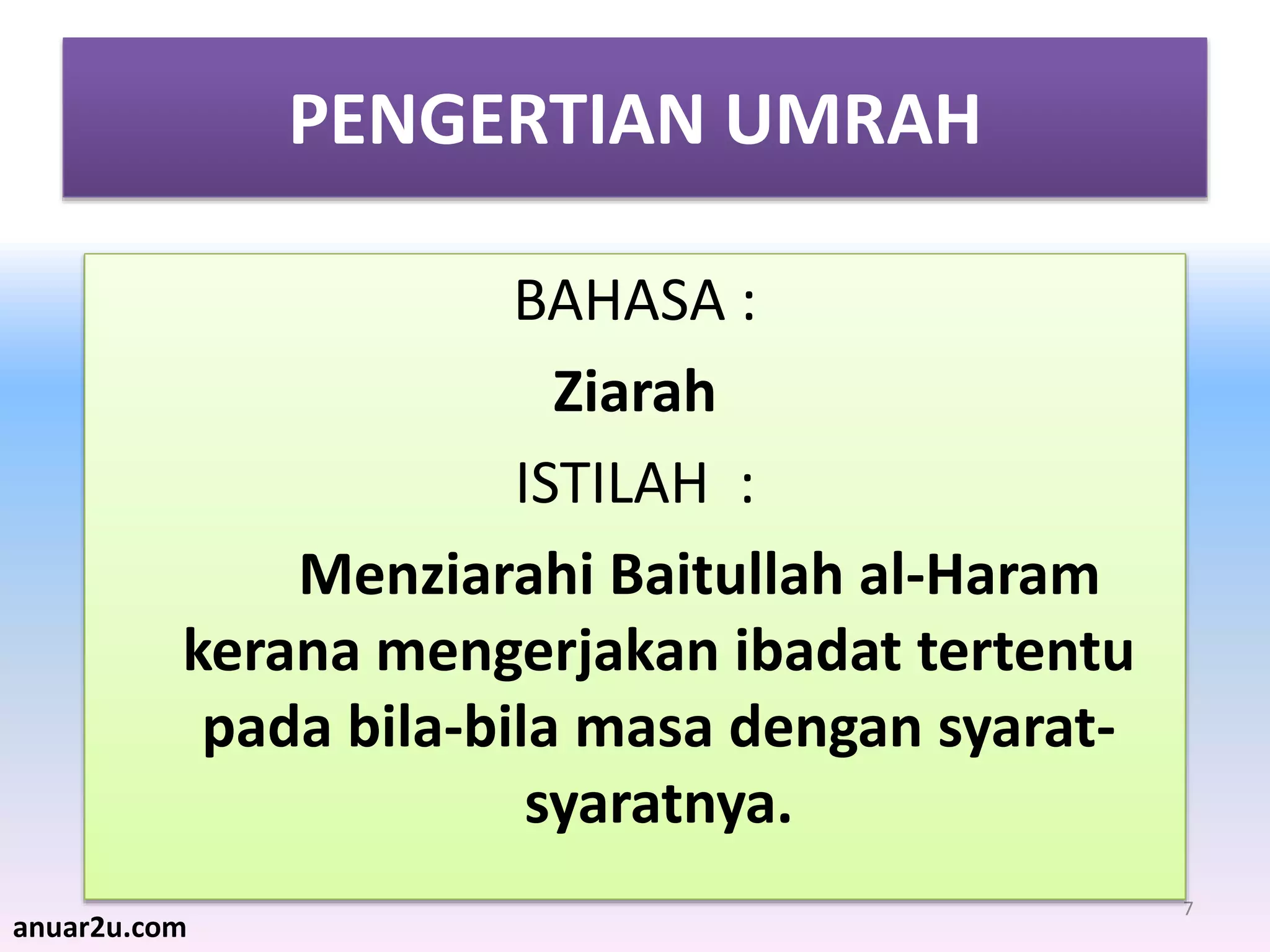 7
PENGERTIAN UMRAH
BAHASA :
Ziarah
ISTILAH :
Menziarahi Baitullah al-Haram
kerana mengerjakan ibadat tertentu
pada bila-bila masa dengan syarat-
syaratnya.
anuar2u.com
 
