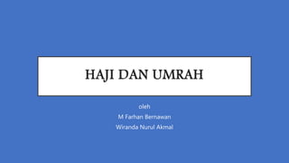 HAJI DAN UMRAH
oleh
M Farhan Bernawan
Wiranda Nurul Akmal
 