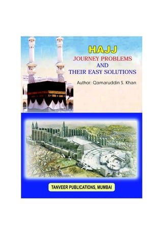 HAJJ
 JOURNEY PROBLEMS
        AND
THEIR EASY SOLUTIONS
  Author: Qamaruddin S. Khan
 