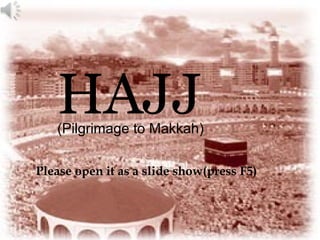 HAJJ
   (Pilgrimage to Makkah)

Please open it as a slide show(press F5)
 