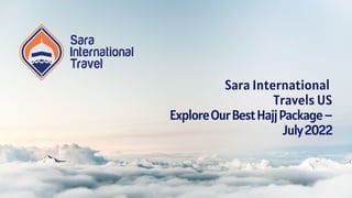 Sara International
Travels US
ExploreOurBestHajjPackage–
July2022
 