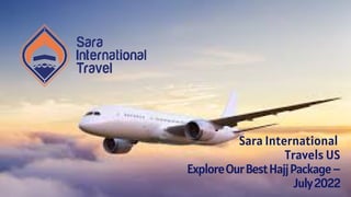 Sara International
Travels US
ExploreOurBestHajjPackage–
July2022
 