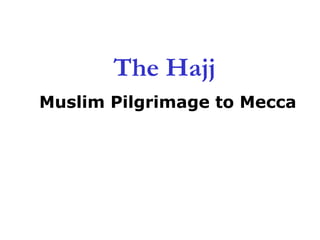 The Hajj
Muslim Pilgrimage to Mecca
 
