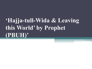 ‘Hajja-tull-Wida & Leaving
this World’ by Prophet
(PBUH)’
 