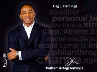 Hajj E. Flemings
Hello
    my brand is




                  Twitter: @HajjFlemings
 