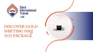 DISCOVER GOLD
SHIFTING HAJJ
2022 PACKAGE
UK
 