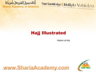 Hajj Illustrated
                   Hatem al-Haj




www.ShariaAcademy.com
 