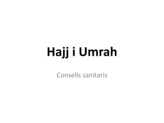 Hajj i Umrah
 Consells sanitaris
 
