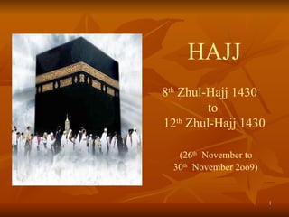 HAJJ 8 th  Zhul-Hajj 1430  to   12 th  Zhul-Hajj 1430    (26 th   November to  30 th   November 2oo9) 