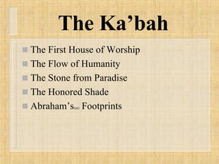 The Ka’bah The First House of Worship The Flow of Humanity The Stone from Paradise The Honored Shade Abraham’s (as)  Footprints 